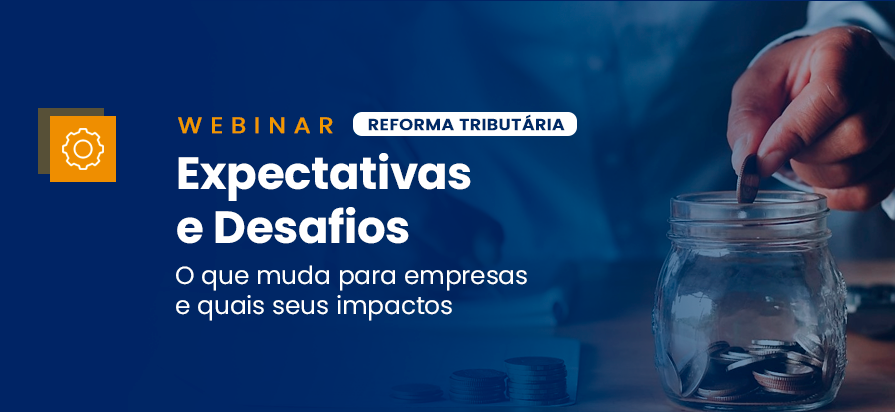Leia mais sobre o artigo [Webinar] – Reforma Tributária: Expectativas e Desafios